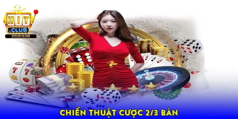Chiến thuật cược 2/3 bàn Chiến thuật cược 2/3 bàn