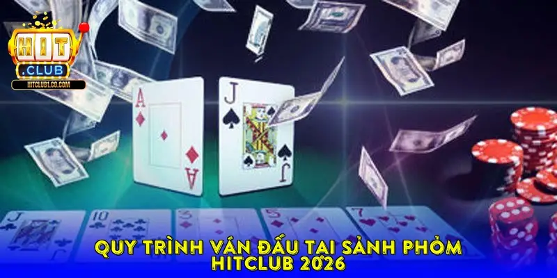 Quy trình ván đấu tại sảnh Phỏm HitClub 2026