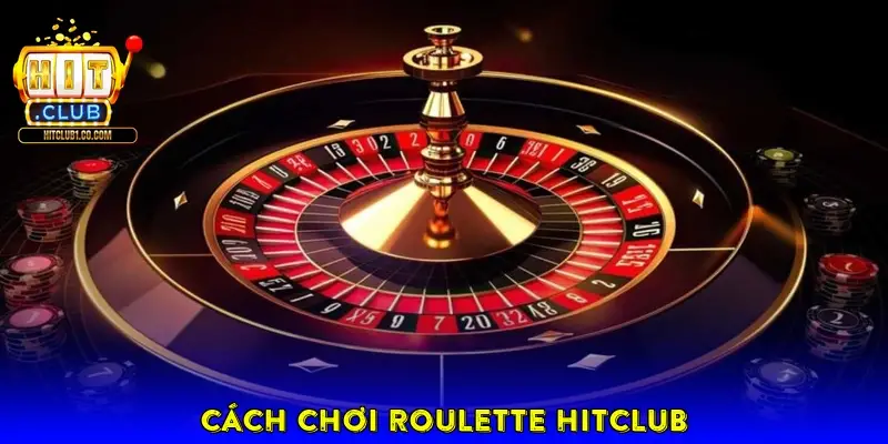 Cách Chơi Roulette HitClub Cách Chơi Roulette HitClub